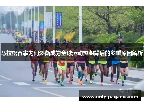 马拉松赛事为何逐渐成为全球运动热潮背后的多重原因解析 马拉松赛事为何逐渐成为全球运动热潮背后的多重原因解析