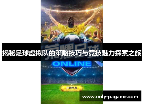 揭秘足球虚拟队的策略技巧与竞技魅力探索之旅 揭秘足球虚拟队的策略技巧与竞技魅力探索之旅