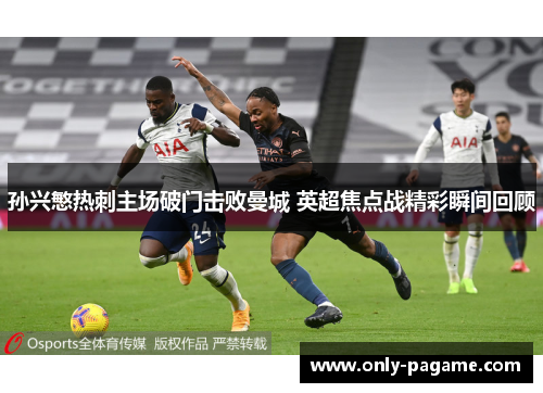 孙兴慜热刺主场破门击败曼城 英超焦点战精彩瞬间回顾