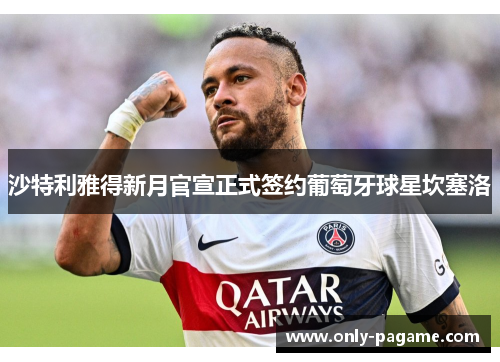 沙特利雅得新月官宣正式签约葡萄牙球星坎塞洛 沙特利雅得新月官宣正式签约葡萄牙球星坎塞洛