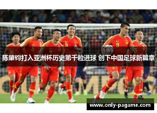 陈肇钧打入亚洲杯历史第千粒进球 创下中国足球新篇章